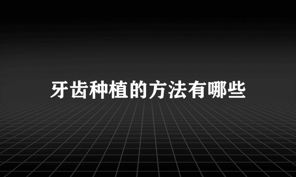 牙齿种植的方法有哪些