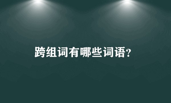 跨组词有哪些词语？