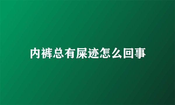 内裤总有屎迹怎么回事