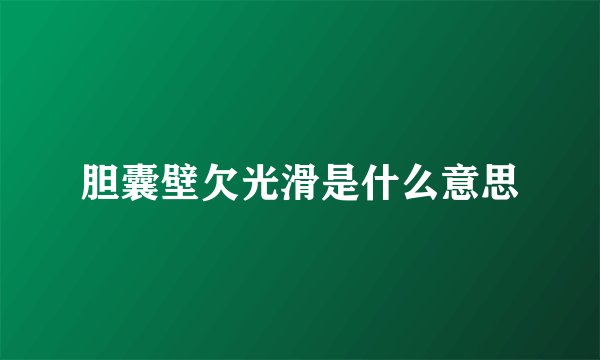 胆囊壁欠光滑是什么意思