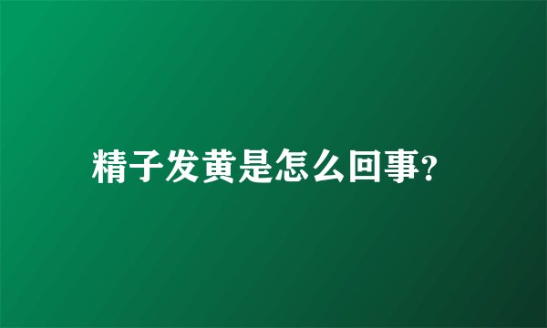 精子发黄是怎么回事？