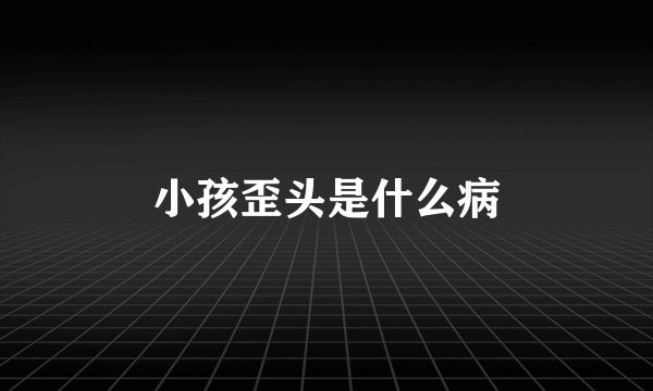 小孩歪头是什么病