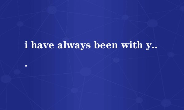 i have always been with you什么意思