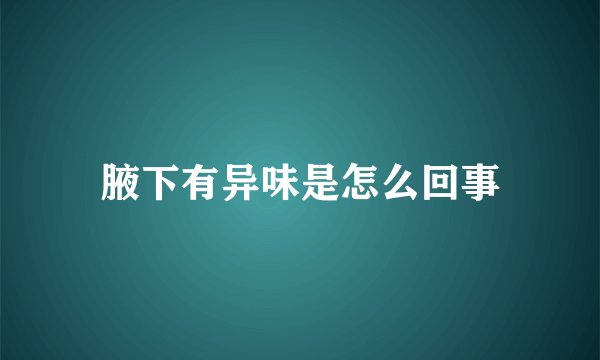 腋下有异味是怎么回事