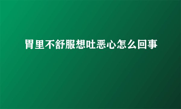 胃里不舒服想吐恶心怎么回事