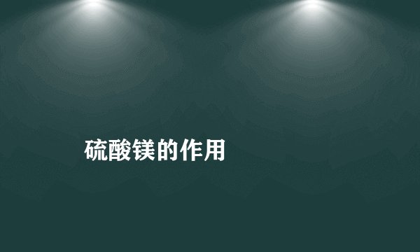 
    硫酸镁的作用
  