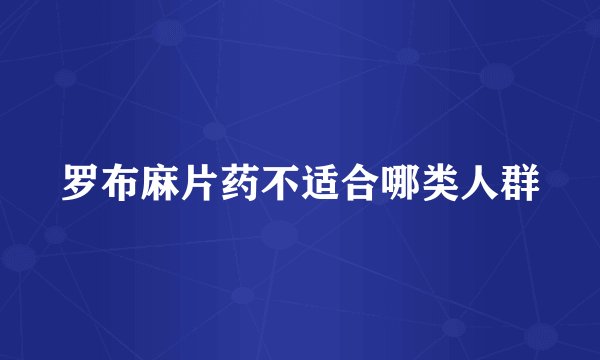 罗布麻片药不适合哪类人群