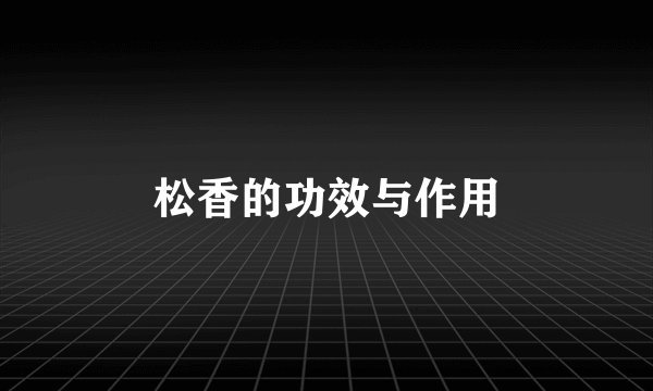 松香的功效与作用