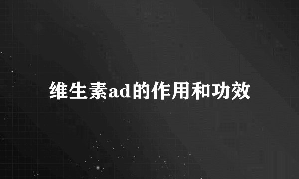维生素ad的作用和功效