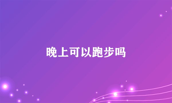 晚上可以跑步吗