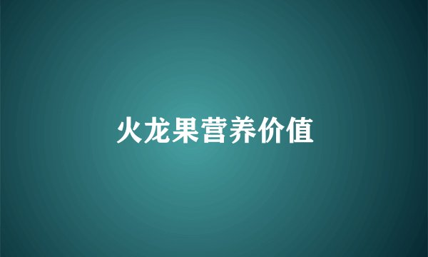 火龙果营养价值