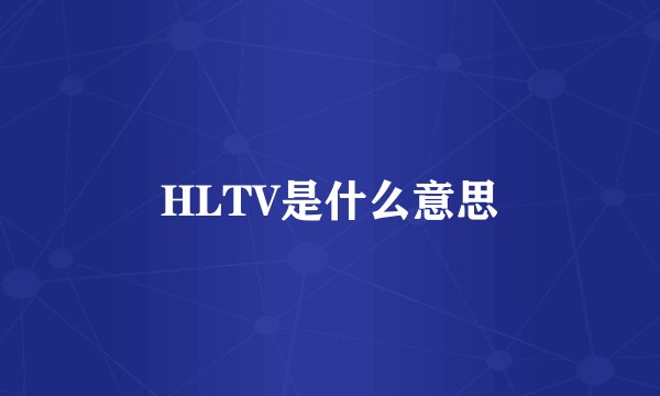HLTV是什么意思