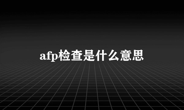 afp检查是什么意思