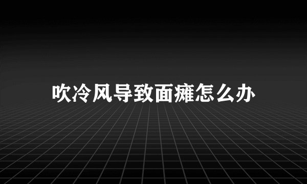 吹冷风导致面瘫怎么办