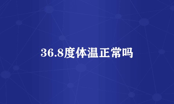 36.8度体温正常吗