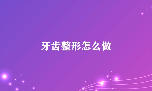 牙齿整形怎么做