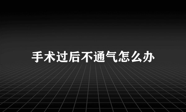 手术过后不通气怎么办