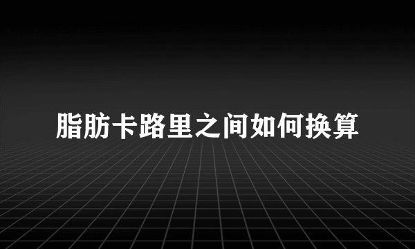 脂肪卡路里之间如何换算