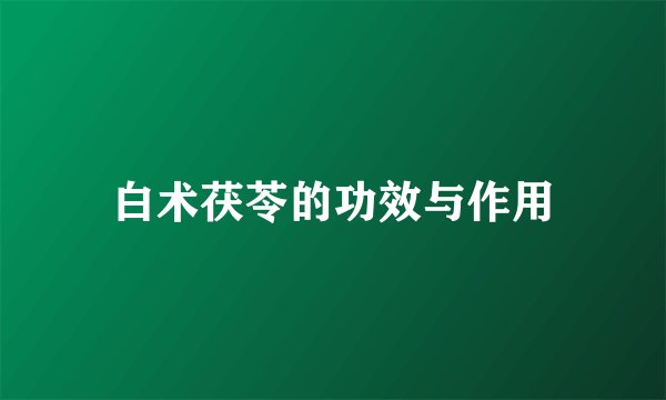 白术茯苓的功效与作用