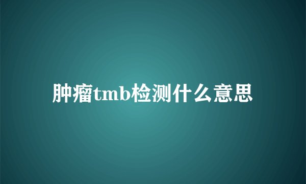肿瘤tmb检测什么意思
