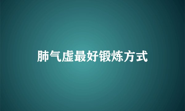 肺气虚最好锻炼方式