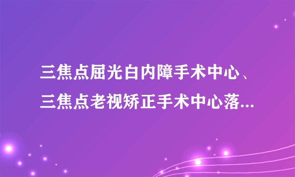 三焦点屈光白内障手术中心、三焦点老视矫正手术中心落户东南眼科