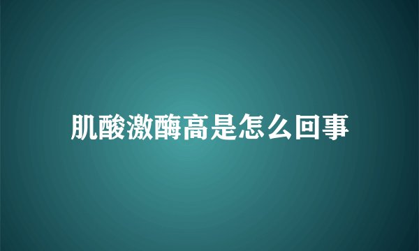 肌酸激酶高是怎么回事