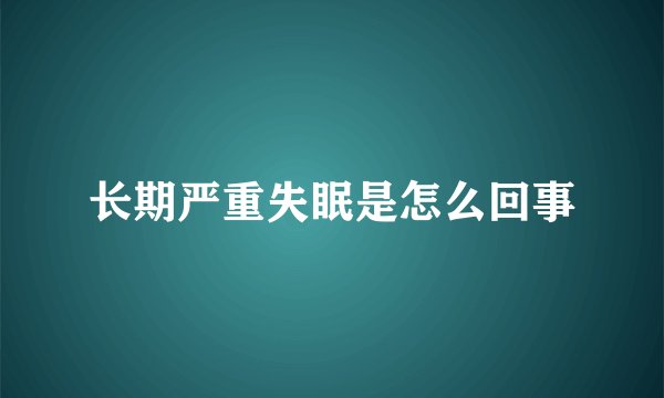 长期严重失眠是怎么回事