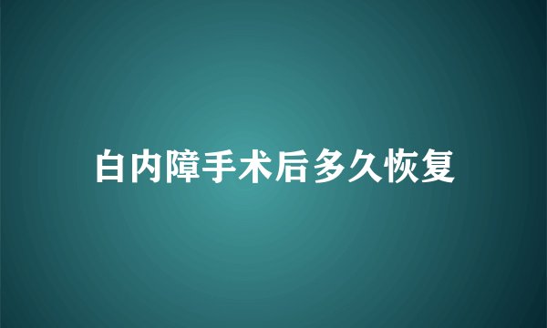 白内障手术后多久恢复