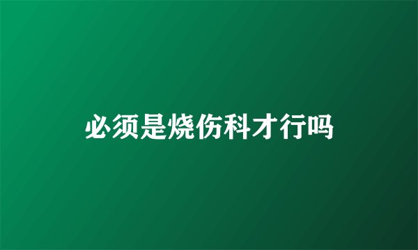 必须是烧伤科才行吗