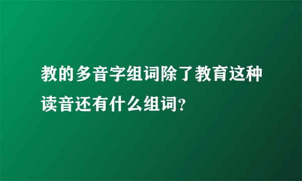 教的多音字组词除了教育这种读音还有什么组词？