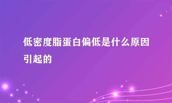 低密度脂蛋白偏低是什么原因引起的