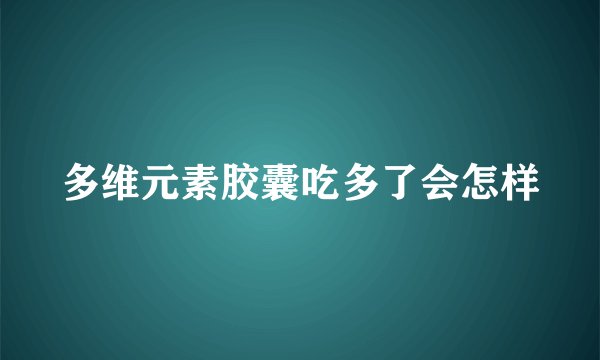 多维元素胶囊吃多了会怎样