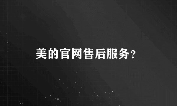 美的官网售后服务？