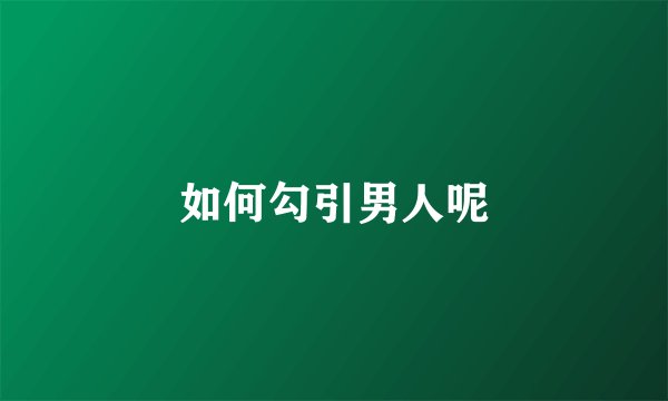 如何勾引男人呢