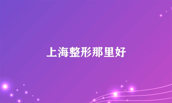 上海整形那里好