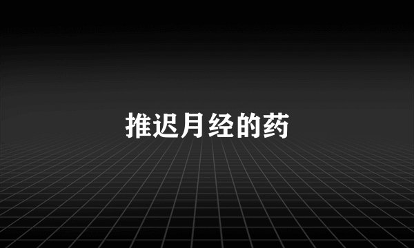 推迟月经的药