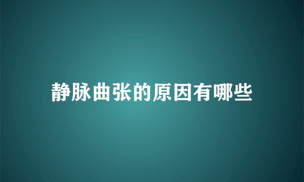静脉曲张的原因有哪些
