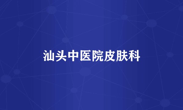 汕头中医院皮肤科