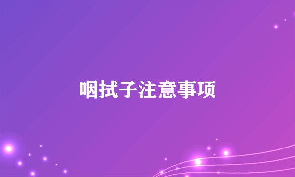 咽拭子注意事项