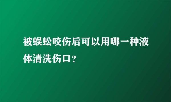 被蜈蚣咬伤后可以用哪一种液体清洗伤口？
