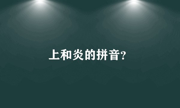 上和炎的拼音？