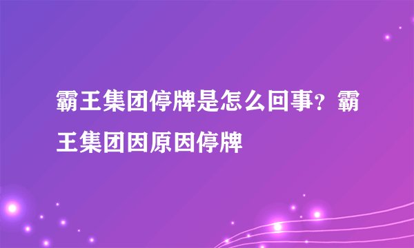 霸王集团停牌是怎么回事？霸王集团因原因停牌