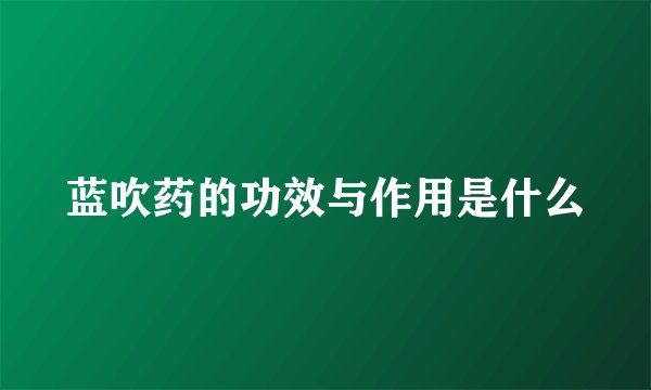 蓝吹药的功效与作用是什么