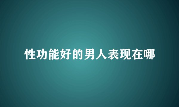 性功能好的男人表现在哪