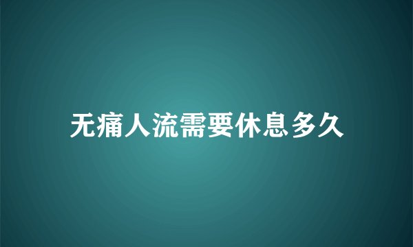 无痛人流需要休息多久