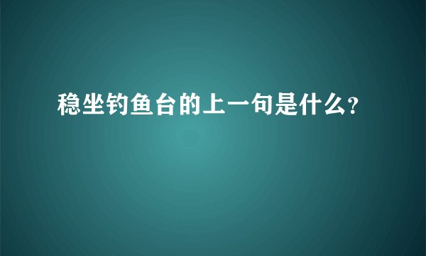 稳坐钓鱼台的上一句是什么？