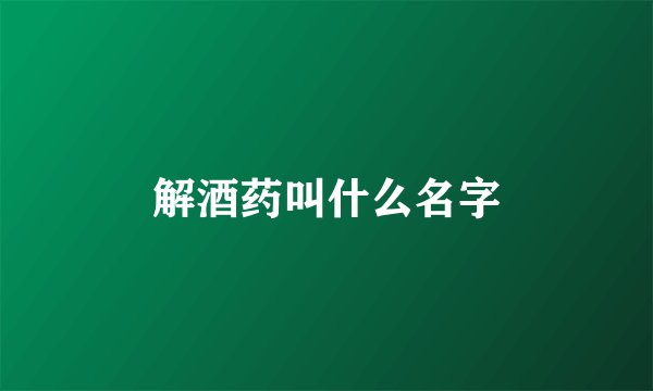 解酒药叫什么名字