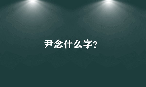 尹念什么字？