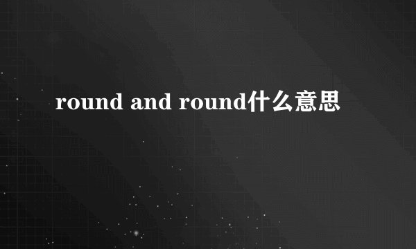 round and round什么意思